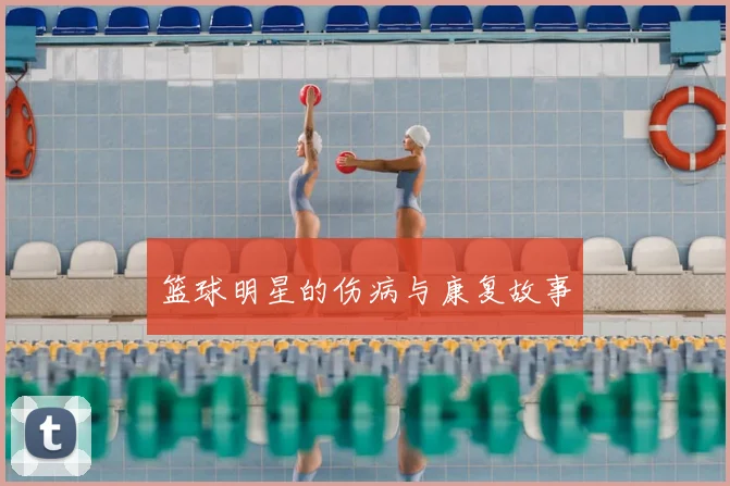 篮球明星的伤病与康复故事
